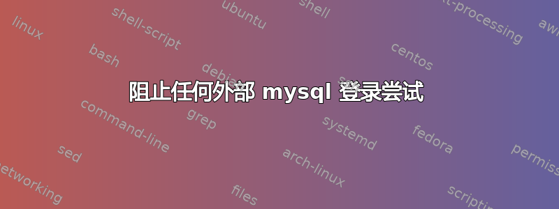 阻止任何外部 mysql 登录尝试