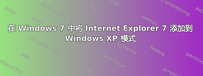 在 Windows 7 中将 Internet Explorer 7 添加到 Windows XP 模式