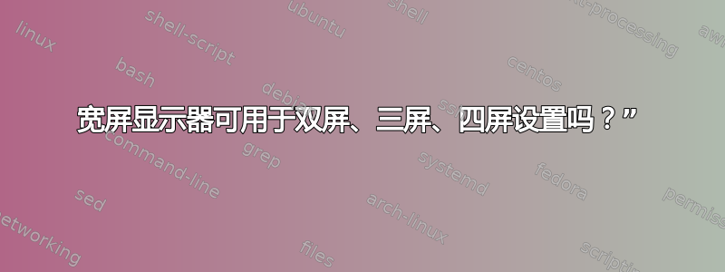 宽屏显示器可用于双屏、三屏、四屏设置吗？”