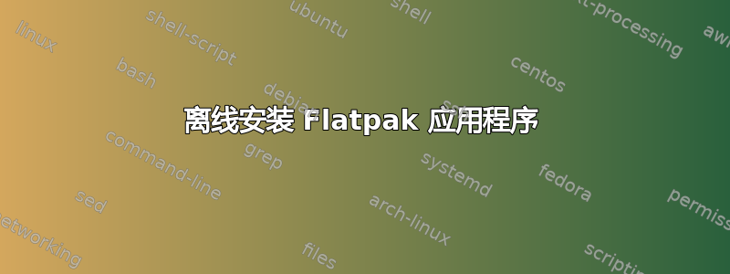 离线安装 Flatpak 应用程序