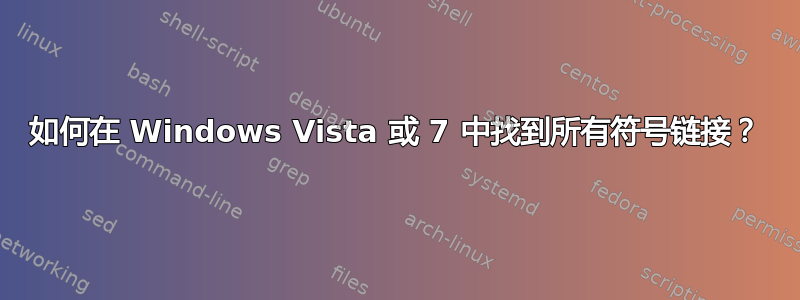 如何在 Windows Vista 或 7 中找到所有符号链接？