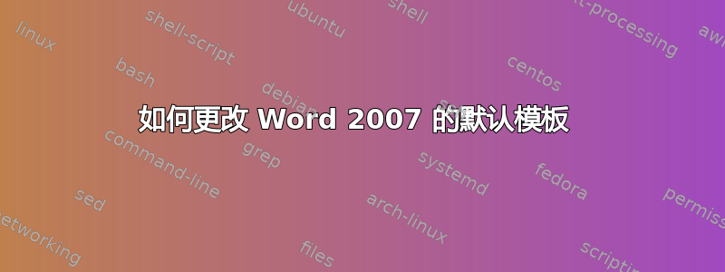 如何更改 Word 2007 的默认模板 