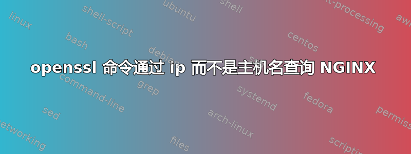 openssl 命令通过 ip 而不是主机名查询 NGINX