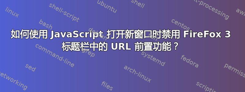 如何使用 JavaScript 打开新窗口时禁用 FireFox 3 标题栏中的 URL 前置功能？