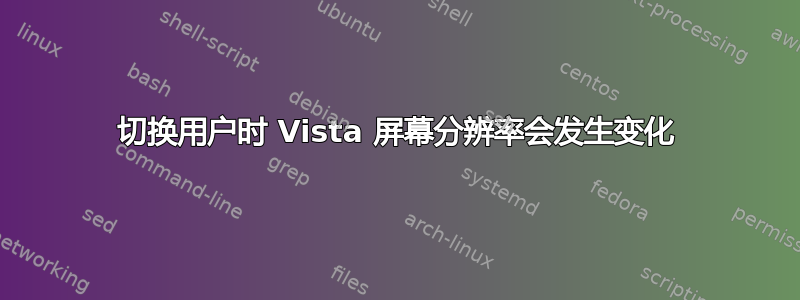 切换用户时 Vista 屏幕分辨率会发生变化