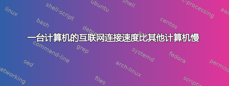 一台计算机的互联网连接速度比其他计算机慢