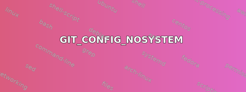 GIT_CONFIG_NOSYSTEM