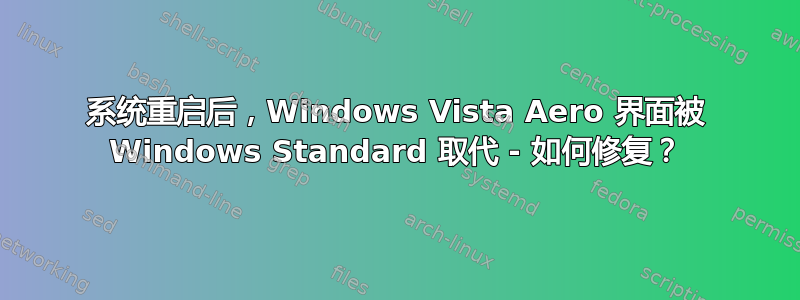 系统重启后，Windows Vista Aero 界面被 Windows Standard 取代 - 如何修复？