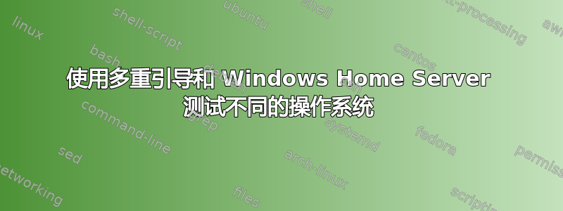 使用多重引导和 Windows Home Server 测试不同的操作系统