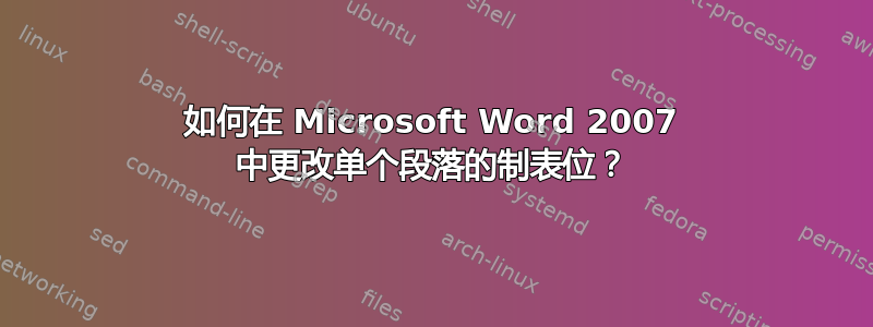 如何在 Microsoft Word 2007 中更改单个段落的制表位？