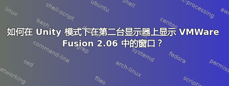 如何在 Unity 模式下在第二台显示器上显示 VMWare Fusion 2.06 中的窗口？