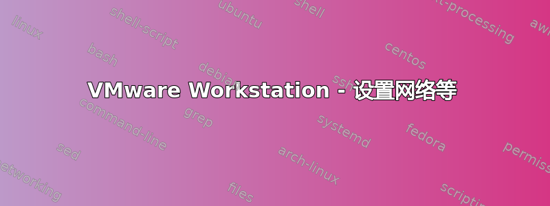 VMware Workstation - 设置网络等