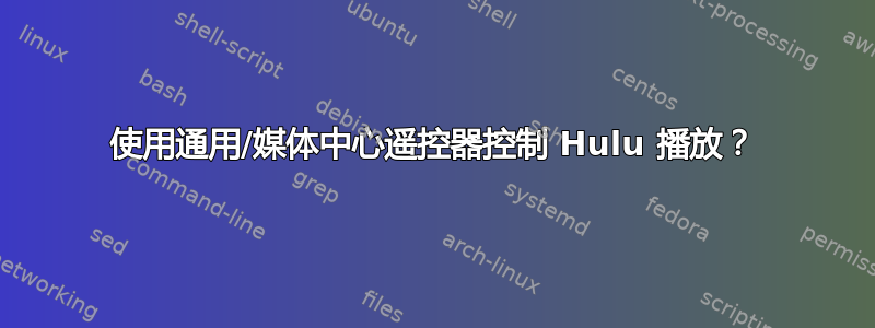 使用通用/媒体中心遥控器控制 Hulu 播放？