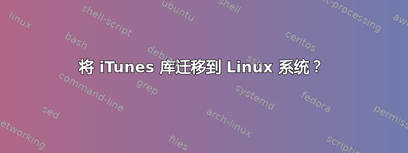 将 iTunes 库迁移到 Linux 系统？