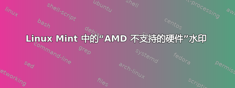 Linux Mint 中的“AMD 不支持的硬件”水印