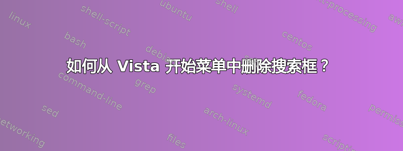 如何从 Vista 开始菜单中删除搜索框？