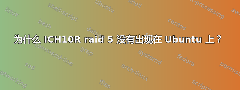 为什么 ICH10R raid 5 没有出现在 Ubuntu 上？