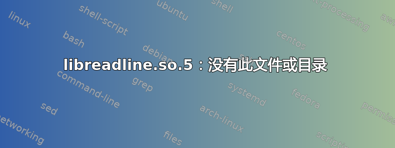 libreadline.so.5：没有此文件或目录