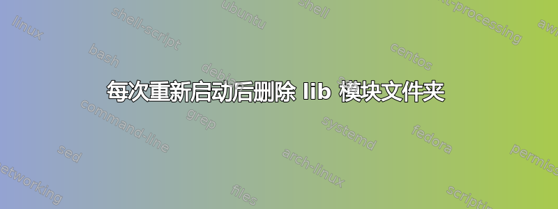 每次重新启动后删除 lib 模块文件夹