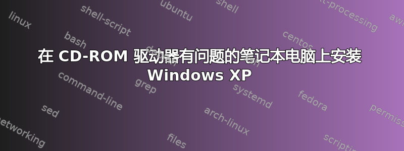 在 CD-ROM 驱动器有问题的笔记本电脑上安装 Windows XP