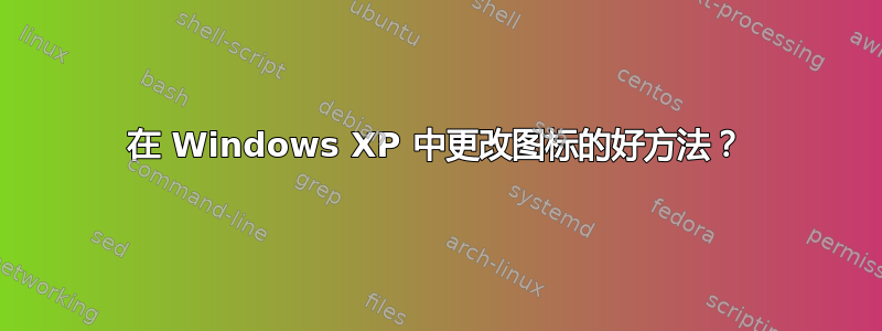 在 Windows XP 中更改图标的好方法？