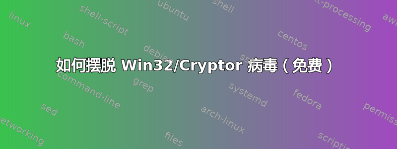 如何摆脱 Win32/Cryptor 病毒（免费）