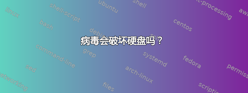 病毒会破坏硬盘吗？