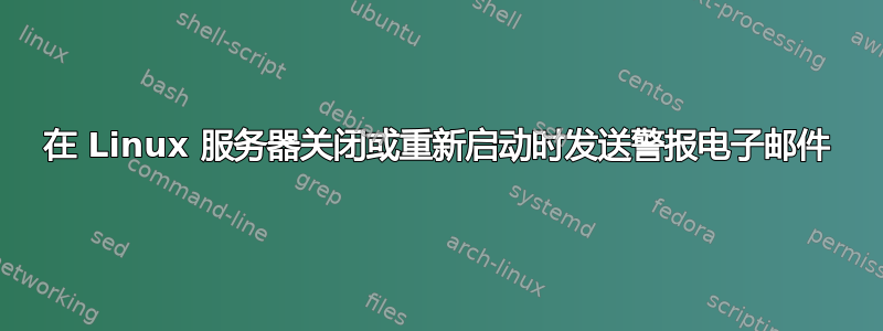 在 Linux 服务器关闭或重新启动时发送警报电子邮件