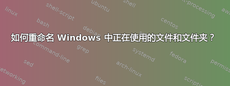 如何重命名 Windows 中正在使用的文件和文件夹？