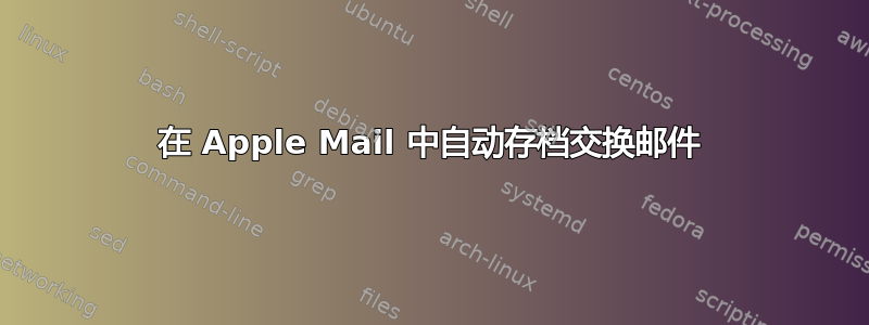 在 Apple Mail 中自动存档交换邮件