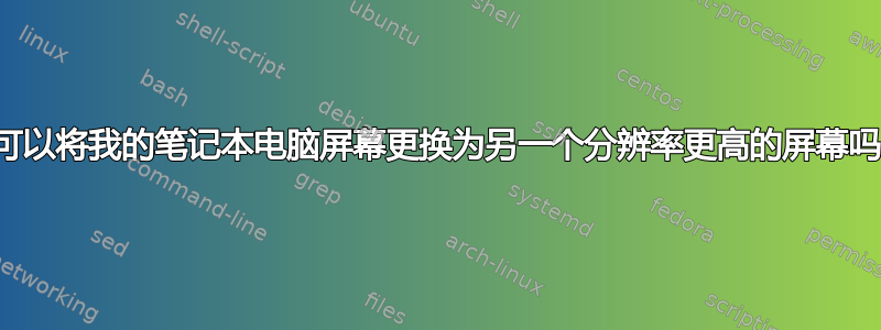 我可以将我的笔记本电脑屏幕更换为另一个分辨率更高的屏幕吗？