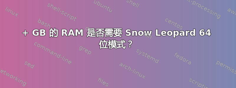 4+ GB 的 RAM 是否需要 Snow Leopard 64 位模式？