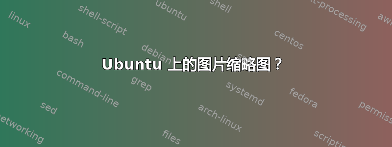 Ubuntu 上的图片缩略图？