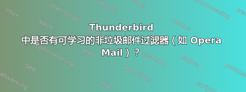 Thunderbird 中是否有可学习的非垃圾邮件过滤器（如 Opera Mail）？