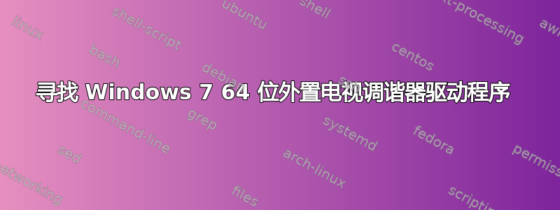 寻找 Windows 7 64 位外置电视调谐器驱动程序 