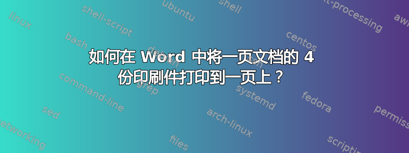 如何在 Word 中将一页文档的 4 份印刷件打印到一页上？