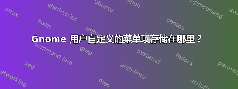 Gnome 用户自定义的菜单项存储在哪里？