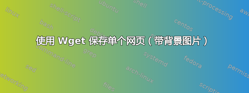 使用 Wget 保存单个网页（带背景图片）