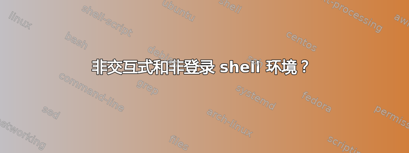 非交互式和非登录 shell 环境？