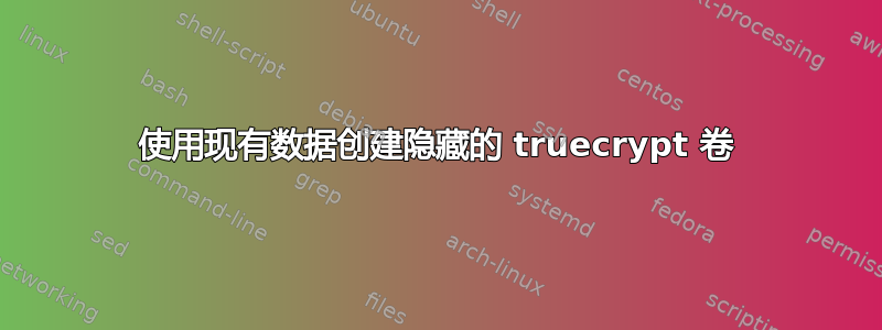 使用现有数据创建隐藏的 truecrypt 卷