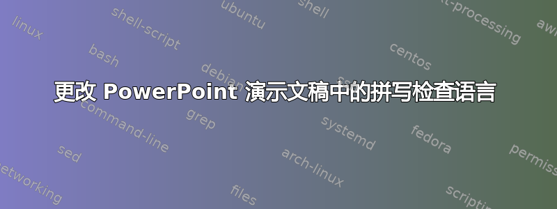 更改 PowerPoint 演示文稿中的拼写检查语言