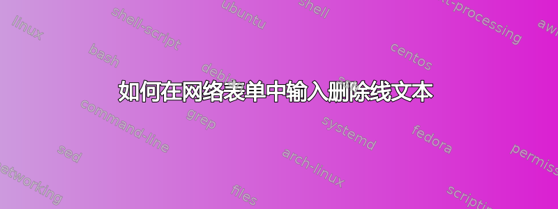 如何在网络表单中输入删除线文本