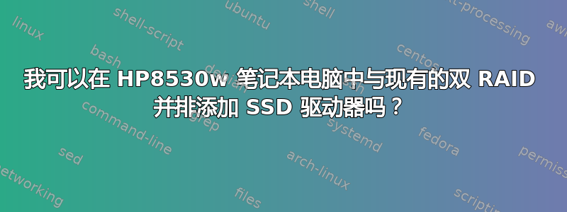 我可以在 HP8530w 笔记本电脑中与现有的双 RAID 并排添加 SSD 驱动器吗？