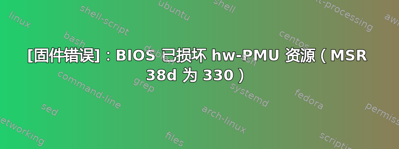 [固件错误]：BIOS 已损坏 hw-PMU 资源（MSR 38d 为 330）