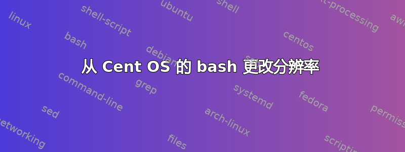 从 Cent OS 的 bash 更改分辨率