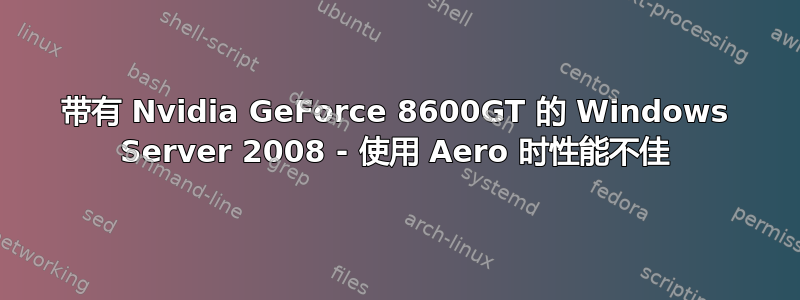 带有 Nvidia GeForce 8600GT 的 Windows Server 2008 - 使用 Aero 时性能不佳