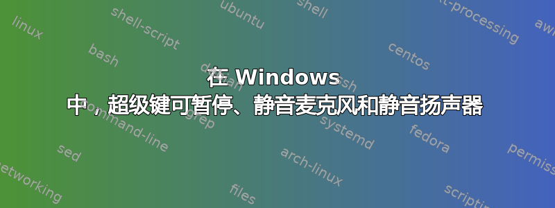 在 Windows 中，超级键可暂停、静音麦克风和静音扬声器