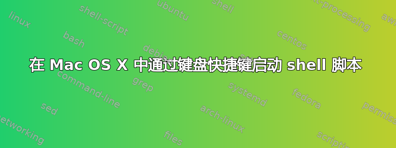 在 Mac OS X 中通过键盘快捷键启动 shell 脚本