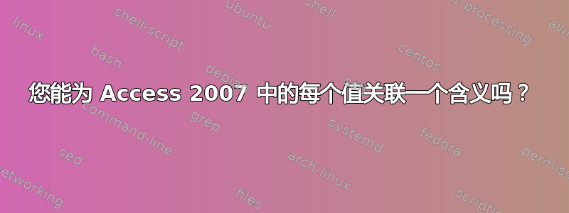 您能为 Access 2007 中的每个值关联一个含义吗？