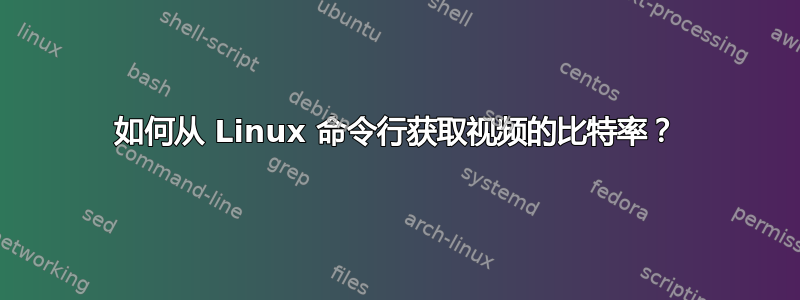 如何从 Linux 命令行获取视频的比特率？